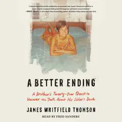 A Better Ending: A Brother's Thirty-Year Quest to Uncover the Truth About His Sister's Death Audibook, by James Whitfield Thomson