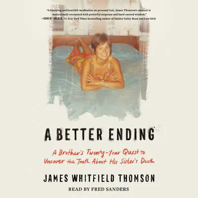 A Better Ending: A Brother's Thirty-Year Quest to Uncover the Truth About His Sister's Death Audibook, by James Whitfield Thomson