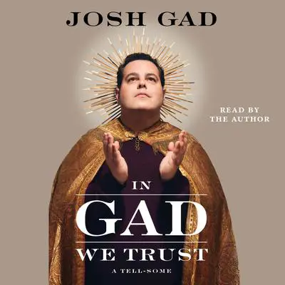 In Gad We Trust: A Tell-Some Audibook, by Josh Gad