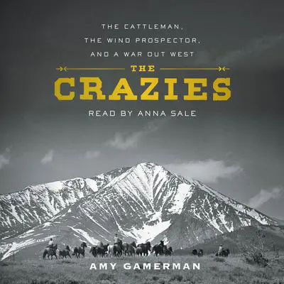 The Crazies: The Cattleman, the Wind Prospector, and a War Out West Audibook, by Amy Gamerman