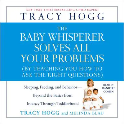The Baby Whisperer Solves All Your Problems: Sleeping, Feeding, and Behavior--Beyond the Basics from Infancy Through Toddlerhood Audibook, by Tracy Hogg
