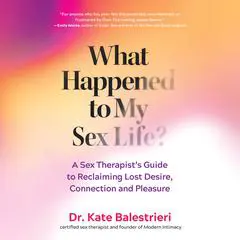 What Happened to My Sex Life?: A Sex Therapist’s Guide to Reclaiming Lost Desire, Connection, and Pleasure Audibook, by Kate Balestrieri