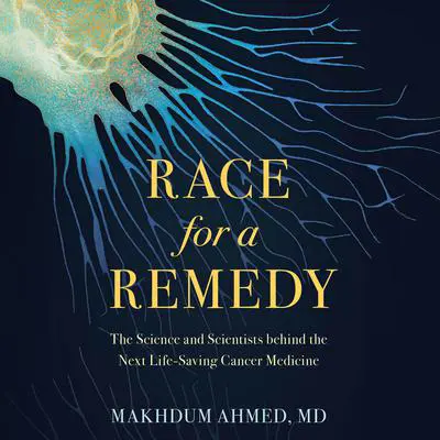 Race for a Remedy: The Science and Scientists Behind the Next Life-Saving Cancer Medicine Audibook, by Makhdum Ahmed
