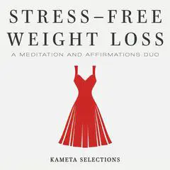 Stress-Free Weight Loss: A Meditation and Affirmations Duo Audibook, by Kameta Selections