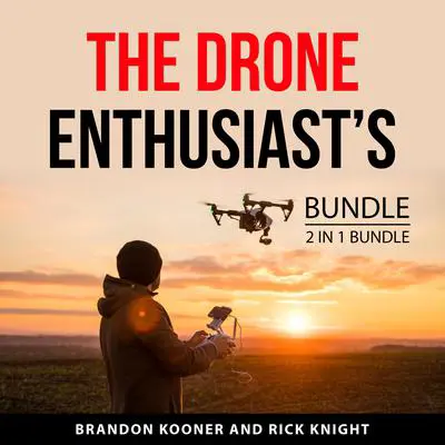 The Drone Enthusiast’s Bundle, 2 in 1 Bundle: Drone Photography and Beginner’s Guide for Drones Audibook, by Brandon Kooner