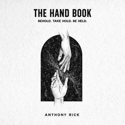 The Hand Book: Behold. Take Hold. Be Held. Audibook, by Anthony Rick