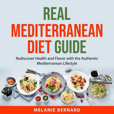 Real Mediterranean Diet Guide: Rediscover Health and Flavor with the Authentic Mediterranean Lifestyle Audibook, by Melanie Bernard