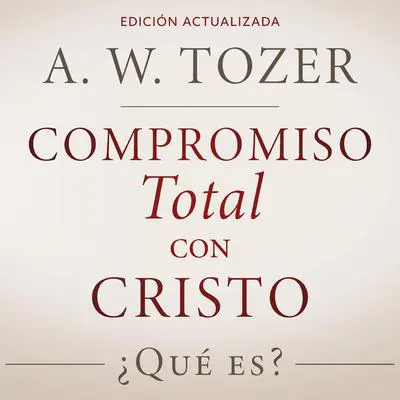 Compromiso total con Cristo: ¿Qué es? Audibook, by A. W. Tozer