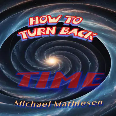 How To Turn Back Time Audibook, by Michael Mathiesen