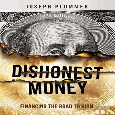 Dishonest Money (2024 Edition): Financing the Road to Ruin Audibook, by Joseph Plummer