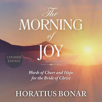 The Morning of Joy: Words of Cheer and Hope for the Bride of Christ Audibook, by Horatius Bonar