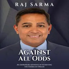 Against All Odds: An Improbable Journey of Achieving the American Dream Audibook, by Raj Sarma