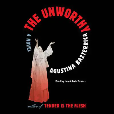 The Unworthy: A Novel Audibook, by Agustina Bazterrica