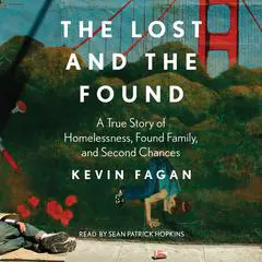 The Lost and the Found: A True Story of Homelessness, Found Family and Second Chances Audibook, by Kevin Fagan