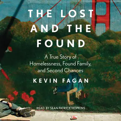 The Lost and the Found: A True Story of Homelessness, Found Family and Second Chances Audibook, by Kevin Fagan