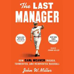 The Last Manager: How Earl Weaver Tricked, Tormented, and Reinvented Baseball Audibook, by John W. Miller