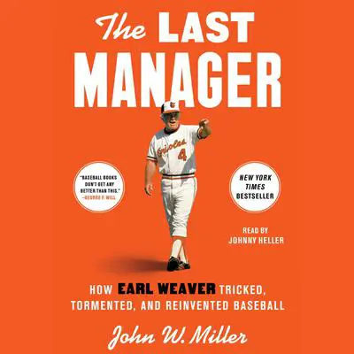 The Last Manager: How Earl Weaver Tricked, Tormented, and Reinvented Baseball Audibook, by John W. Miller