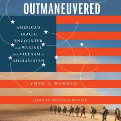 Outmaneuvered: America's Tragic Encounter with Warfare from Vietnam to Afghanistan Audibook, by James A. Warren