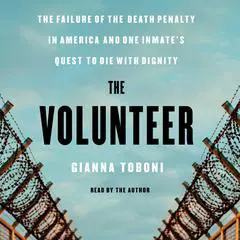 The Volunteer: The Failure of the Death Penalty in America and One Inmate's Quest to Die with Dignity Audibook, by 