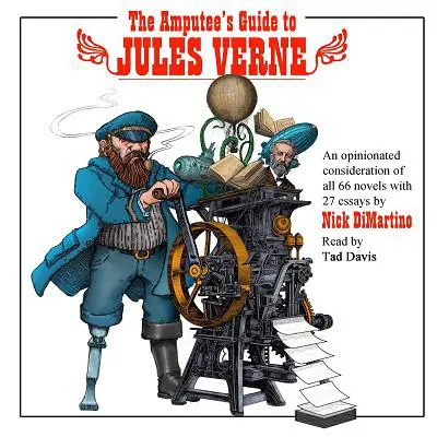 The Amputee’s Guide to Jules Verne: An Opinionated Consideration of All 66 Novels with 27 Essays Audibook, by Nick DiMartino