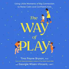 The Way of Play: Using Little Moments of Big Connection to Raise Calm and Confident Kids Audibook, by Tina Payne Bryson