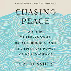 Chasing Peace: A Story of Breakdowns, Breakthroughs, and the Spiritual Power of Neuroscience Audibook, by Tom Rosshirt