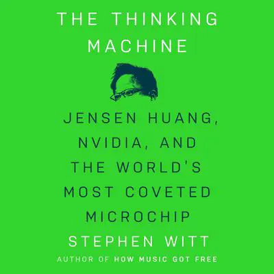 The Thinking Machine: Jensen Huang, Nvidia, and the World's Most Coveted Microchip Audibook, by Stephen Witt