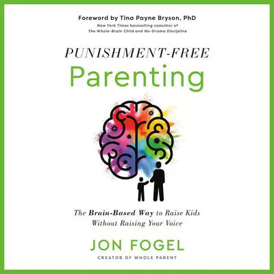 Punishment-Free Parenting: The Brain-Based Way to Raise Kids Without Raising Your Voice Audibook, by Jon Fogel
