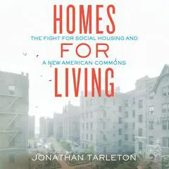 Homes for Living: The Fight for Social Housing and a New American Commons Audibook, by Jonathan Tarleton