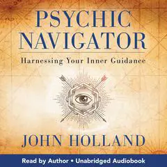 Psychic Navigator: Harnessing Your Inner Guidance Audibook, by John Holland