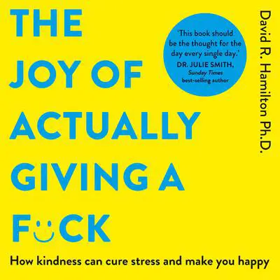 The Joy of Actually Giving a F*ck: How Kindness Can Cure Stress and Make You Happy Audibook, by David R. Hamilton PHD