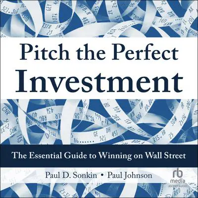Pitch the Perfect Investment: The Essential Guide to Winning on Wall Street Audibook, by Paul D. Sonkin