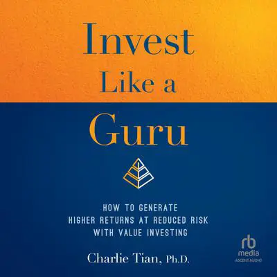 Invest Like a Guru: How to Generate Higher Returns At Reduced Risk With Value Investing Audibook, by Charlie Tian