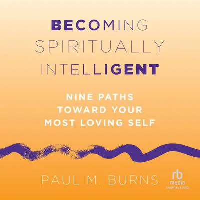Becoming Spiritually Intelligent: Nine Paths toward Your Most Loving Self Audibook, by Paul M. Burns
