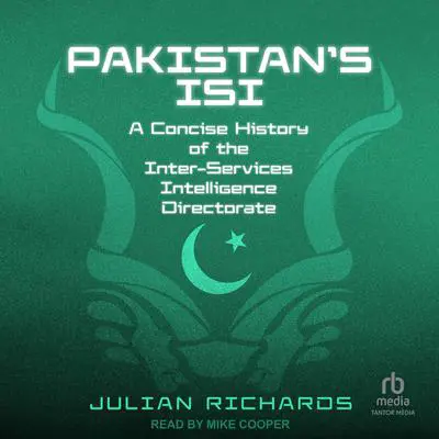 Pakistan's ISI: A Concise History of the Inter-Services Intelligence Directorate Audibook, by Julian Richards