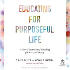 Educating for Purposeful Life: A New Conception of Schooling for the 21st Century Audibook, by Michael B. Matsuda