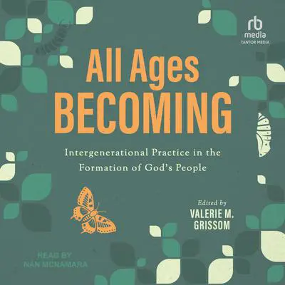 All Ages Becoming: Intergenerational Practice and the Formation of God's People Audibook, by Valerie M. Grissom