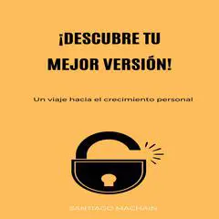 ¡Descubre tu mejor versión!: Un viaje hacia el crecimiento personal Audibook, by Santiago Machain