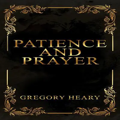 Patience and Prayer Audibook, by Gregory Heary