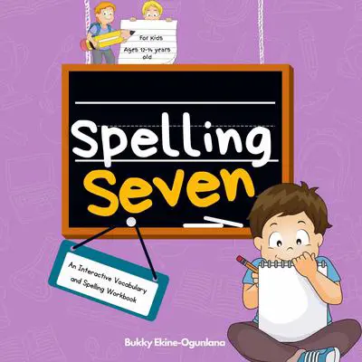 Spelling Seven: Spelling Seven: An Interactive Vocabulary and Spelling Workbook for 12-14 Years-Olds Audibook, by Bukky Ekine-Ogunlana