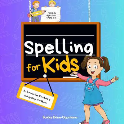 Spelling for Kids: An Interactive Vocabulary & Spelling Workbook for Kids Ages 9-11 (With Audiobook Lessons) Audibook, by Bukky Ekine-Ogunlana