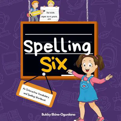 Spelling Six: An Interactive Vocabulary and Spelling Workbook for 10 and 11 Years Old (With Audiobook Lessons) Audibook, by Bukky Ekine-Ogunlana