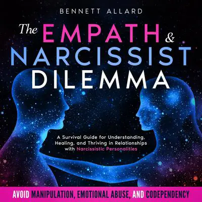 The Empath and Narcissist Dilemma: A Survival Guide for Understanding, Healing, and Thriving in Relationships with Narcissistic Personalities | Avoid Manipulation, Emotional Abuse, and Codependency Audibook, by Bennett Allard
