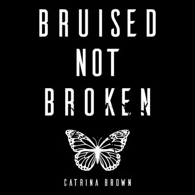 Bruised Not Broken Audibook, by Catrina Brown