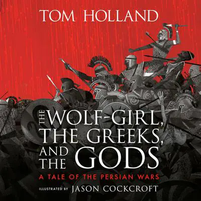 The Wolf-Girl, the Greeks, and the Gods: A Tale of the Persian Wars Audibook, by Tom Holland