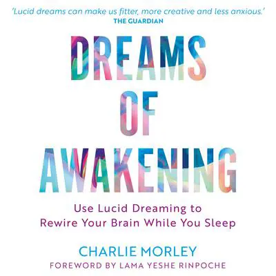 Dreams of Awakening (Revised Edition): Use Lucid Dreaming to Rewire Your Brain While You Sleep Audibook, by Charlie Morley