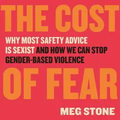 The Cost of Fear: Why Most Safety Advice Is Sexist and How We Can Stop Gender-Based Violence Audibook, by Meg Stone