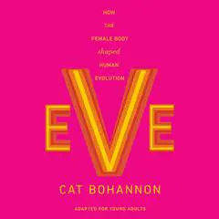 Eve (Adapted for Young Adults): How the Female Body Shaped Human Evolution Audibook, by Cat Bohannon