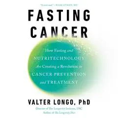 Fasting Cancer: How Fasting and Nutritechnology Are Creating a Revolution in Cancer Prevention and Treatment Audibook, by Valter Longo