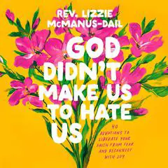 God Didn't Make Us to Hate Us: 40 Devotions to Liberate Your Faith from Fear and Reconnect with Joy Audibook, by Rev. Lizzie McManus-Dail